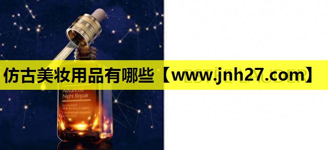 仿古美妆用品有哪些