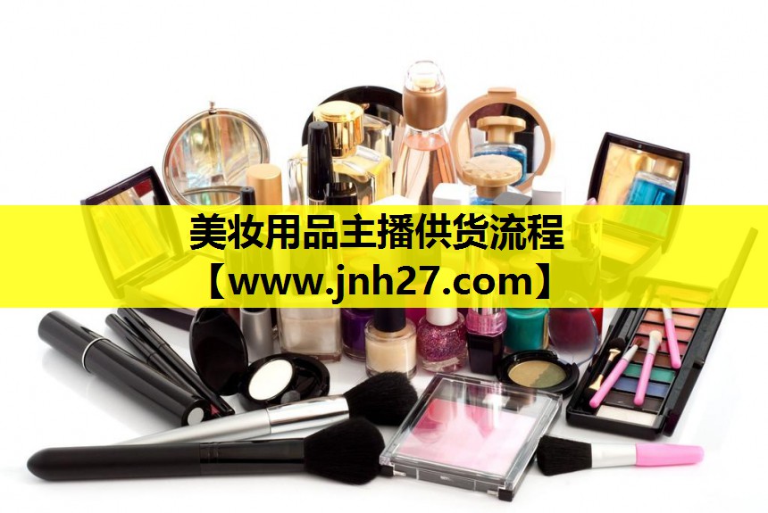 美妆用品主播供货流程